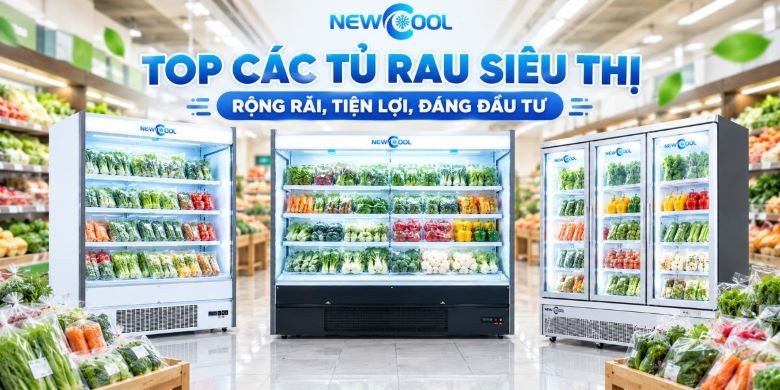 Top 5 tủ rau siêu thị rộng rãi, tiện lợi, đáng đầu tư