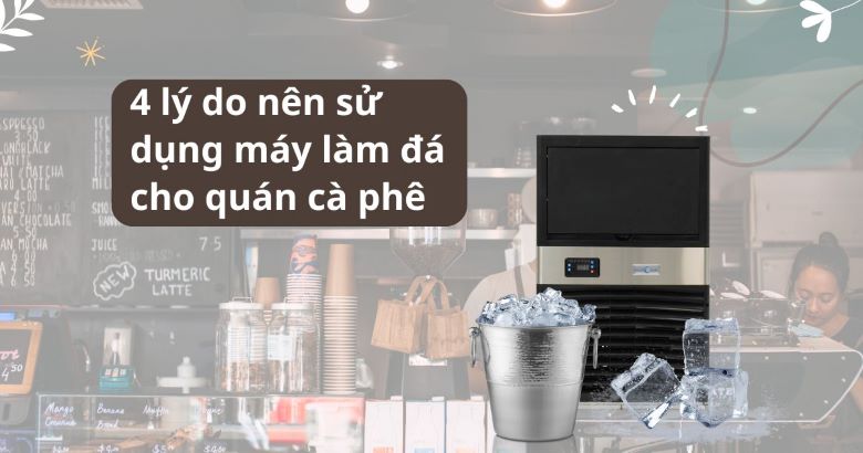 4 lý do bạn nên sử dụng máy làm đá cho quán cà phê