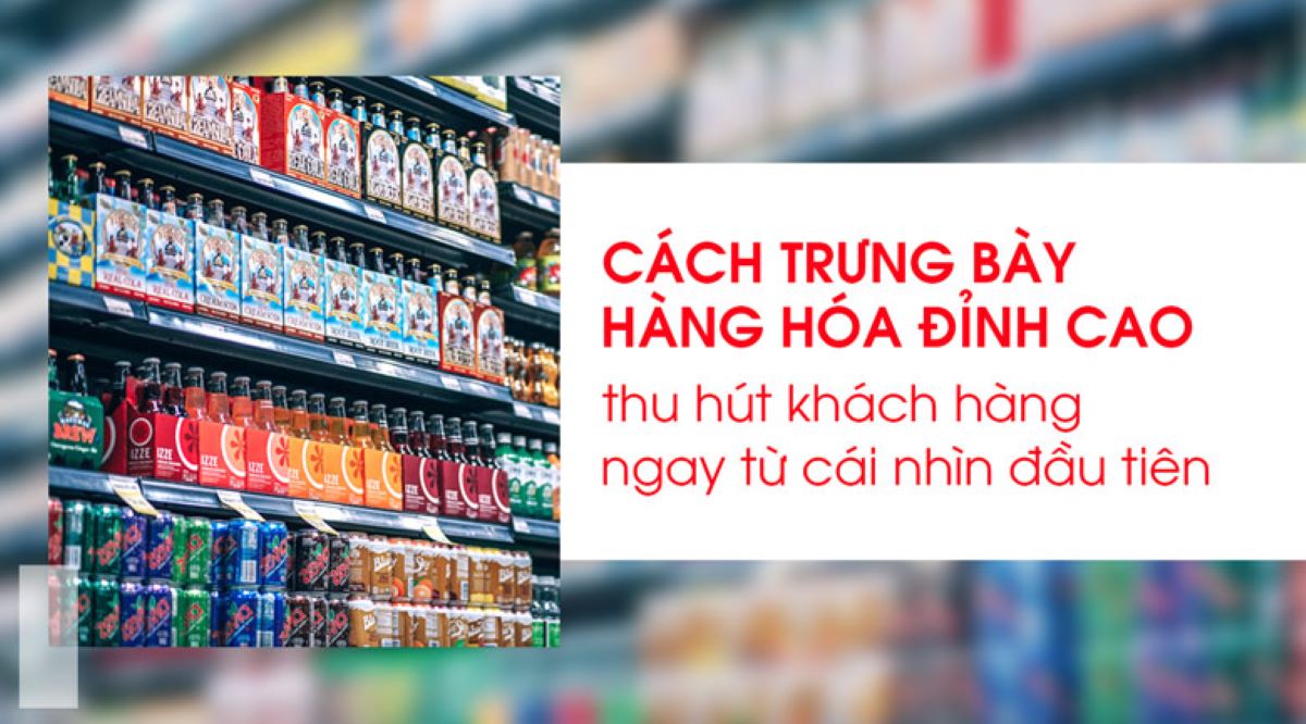 Cách trưng bày hàng hóa đỉnh cao, thu hút khách hàng ngay từ cái nhìn đầu tiên
