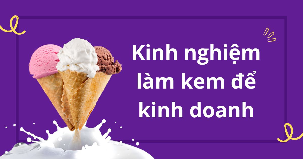 Kinh nghiệm làm kem để kinh doanh đem lại lợi nhuận cao