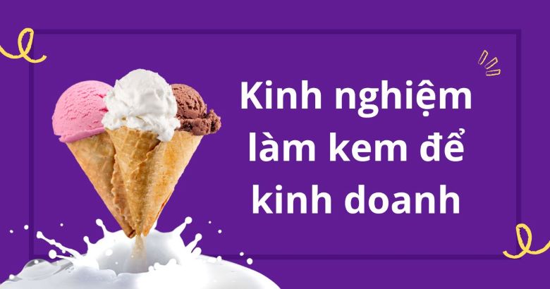 Kinh nghiệm làm kem để kinh doanh