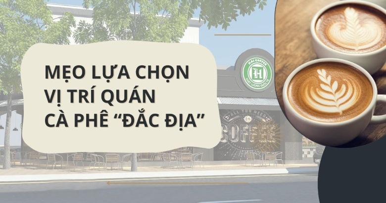 Mẹo lựa chọn vị trí quán cà phê đắc địa 2024