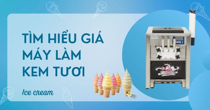 Tìm hiểu giá máy làm kem tươi hiện nay Tìm hiểu giá máy làm kem tươi hiện nay