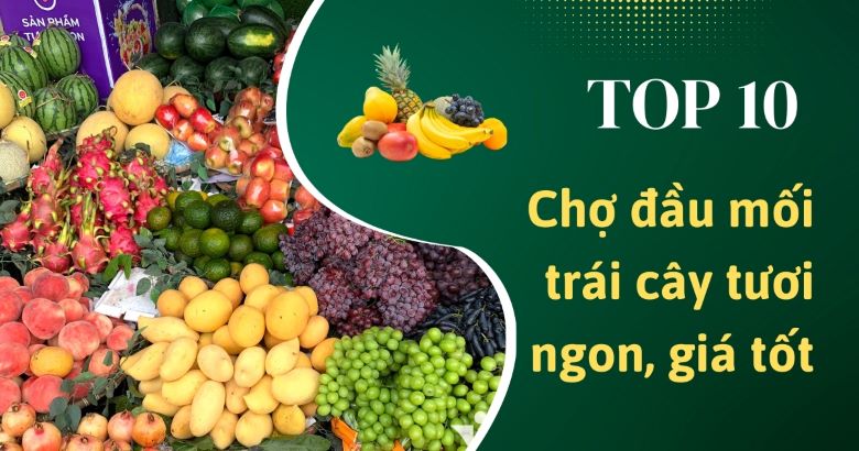 Top 10 chợ đầu mối trái cây tươi ngon, giá tốt Top 10 chợ đầu mối trái cây tươi ngon, giá tốt