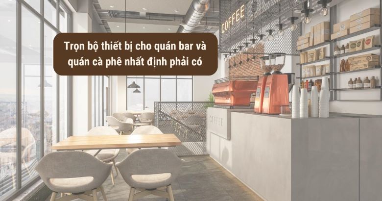 Trọn bộ thiết bị cho quán bar và quán cà phê nhất định phải có