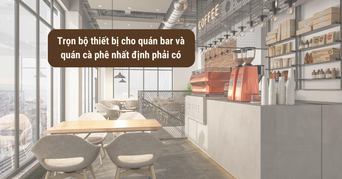 Trọn bộ thiết bị cho quán bar và quán cà phê nhất định phải có