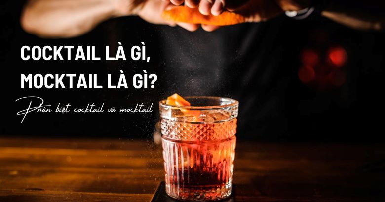 Cocktail là gì? Mocktail là gì? Phân biệt cocktail và mocktail