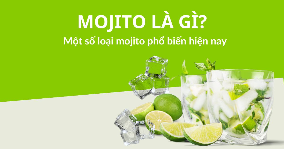 Mojito là gì một số loại mojito phổ biến hiện nay