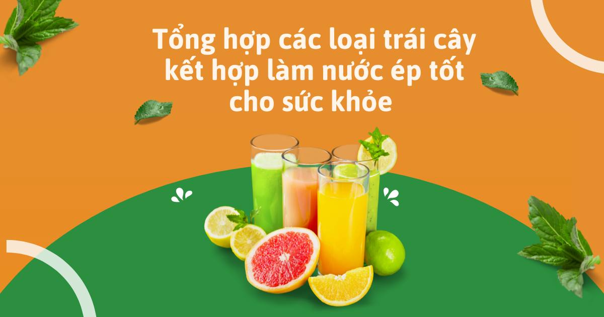 Tổng hợp các loại trái cây kết hợp làm nước ép tốt cho sức khỏe