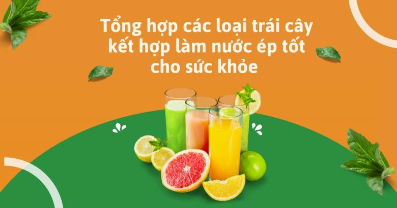 Tổng hợp các loại trái cây kết hợp làm nước ép tốt cho sức khỏe 