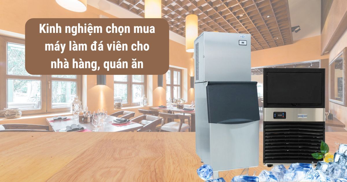 Kinh nghiệm chọn mua máy làm đá viên cho nhà hàng, quán ăn