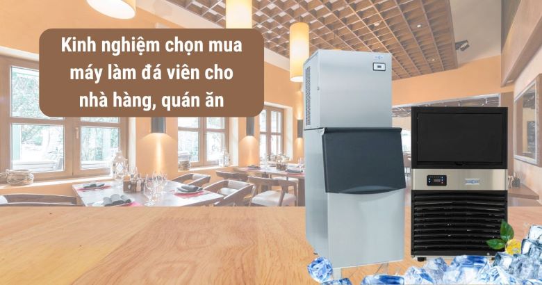 Kinh nghiệm chọn mua máy làm đá viên cho nhà hàng, quán ăn