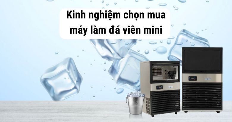 Kinh nghiệm chọn mua máy làm đá viên mini