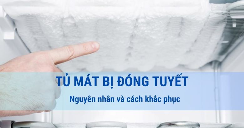 Nguyên nhân và cách khắc phục tủ mát bị đóng tuyết là gì?