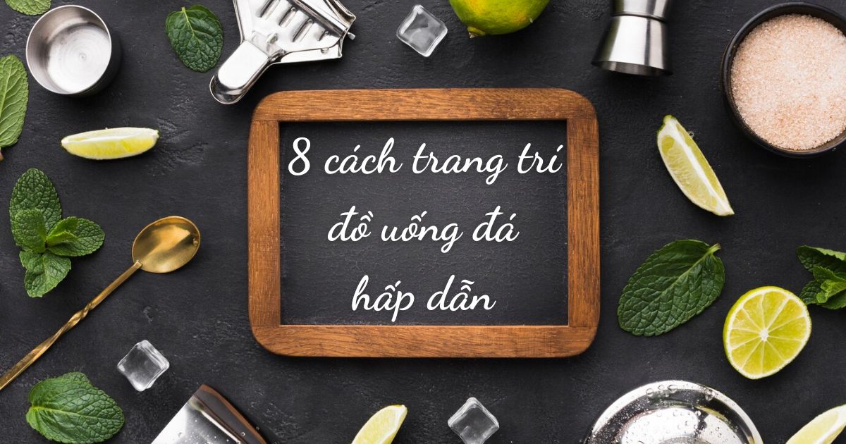 8 Cách Trang Trí Đồ Uống Đá Để Gây Ấn Tượng