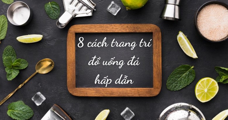 8 cách trang trí đồ uống đá hấp dẫn