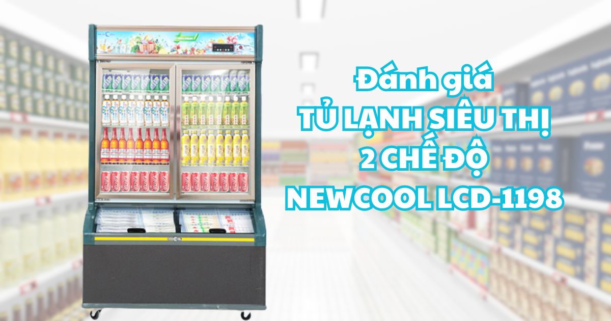 Đánh giá chi tiết tủ lạnh siêu thị 2 chế độ LCD-1198 NEWCOOL