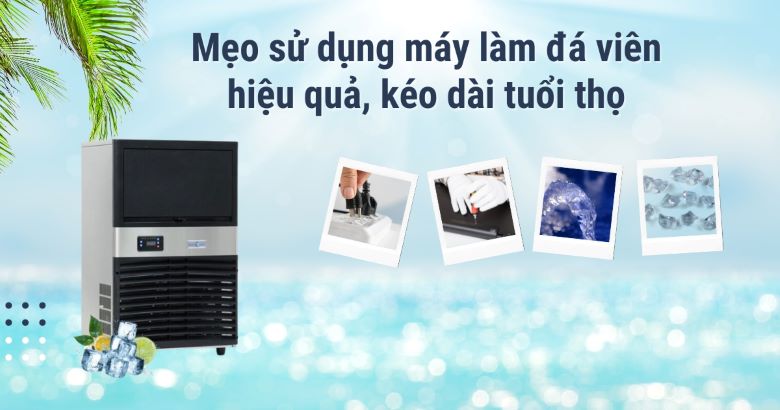 Mẹo sử dụng máy làm đá viên hiệu quả, kéo dài tuổi thọ