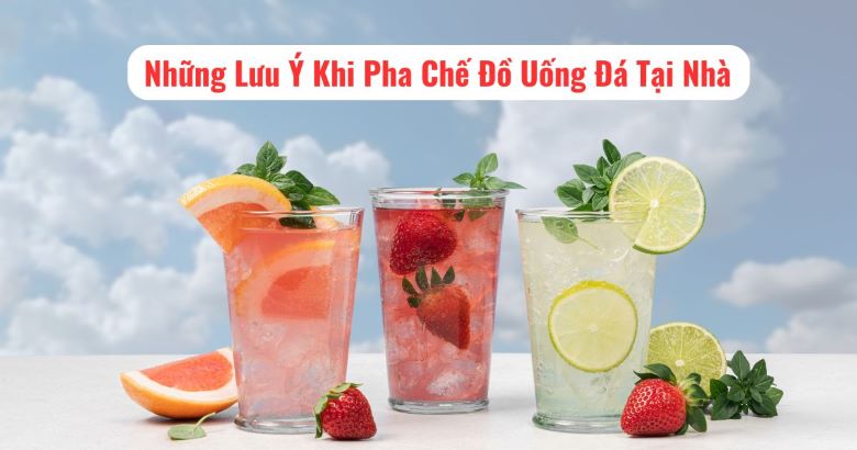 Những lưu ý khi pha chế đồ uống đá tại nhà