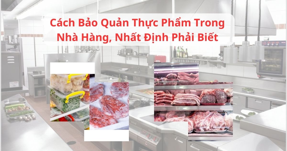 Cách Bảo Quản Thực Phẩm Trong Nhà Hàng Nhất Định Phải Biết