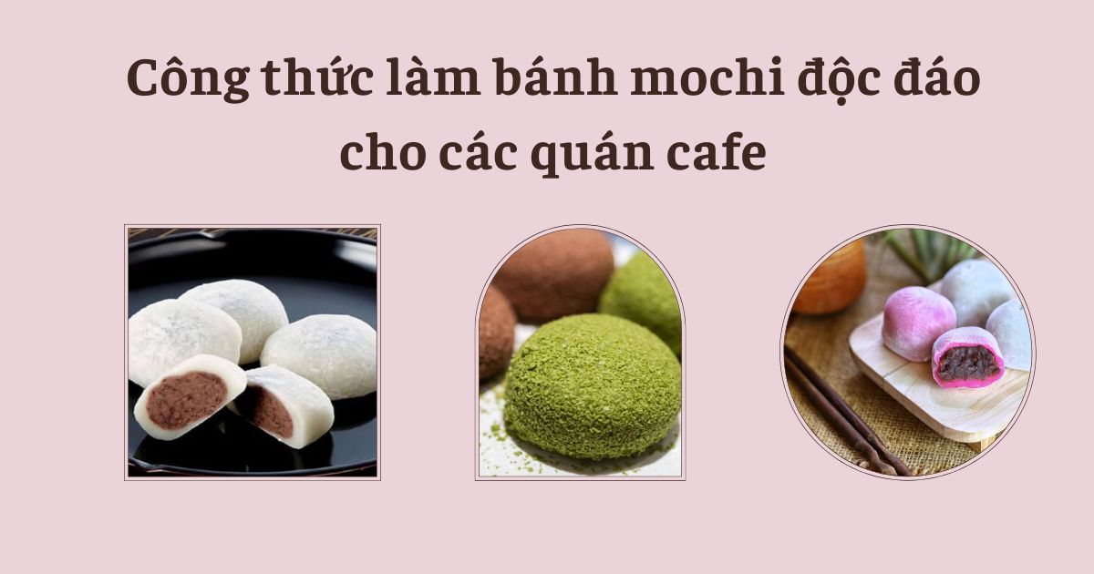 Công Thức Làm Bánh Mochi Độc Đáo Các Quán Cà Phê Không Thể Bỏ Qua