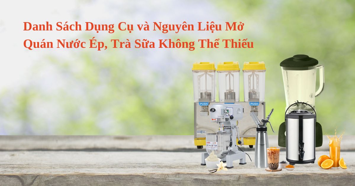 Danh Sách Dụng Cụ và Nguyên Liệu Mở Quán Nước Ép, Trà Sữa Không Thể Thiếu