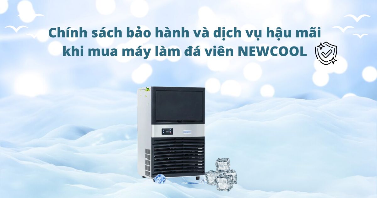 Chính sách bảo hành và dịch vụ hậu mãi khi mua máy làm đá viên NEWCOOL