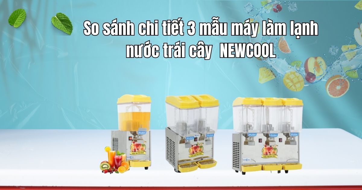 So sánh chi tiết các mẫu máy làm lạnh nước trái cây thương hiệu NEWCOOL