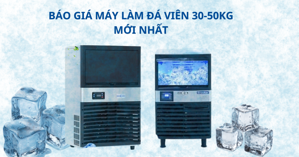 Báo giá máy làm đá viên 30kg - 50kg cho quán nhỏ mới nhất