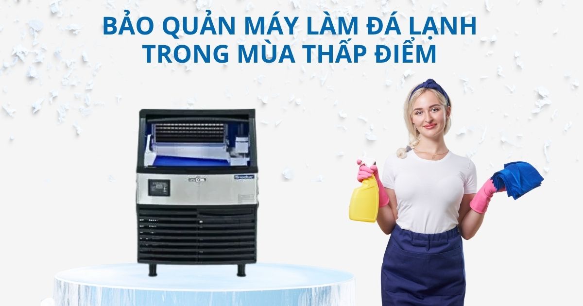 Bảo quản máy làm đá lạnh trong mùa thấp điểm