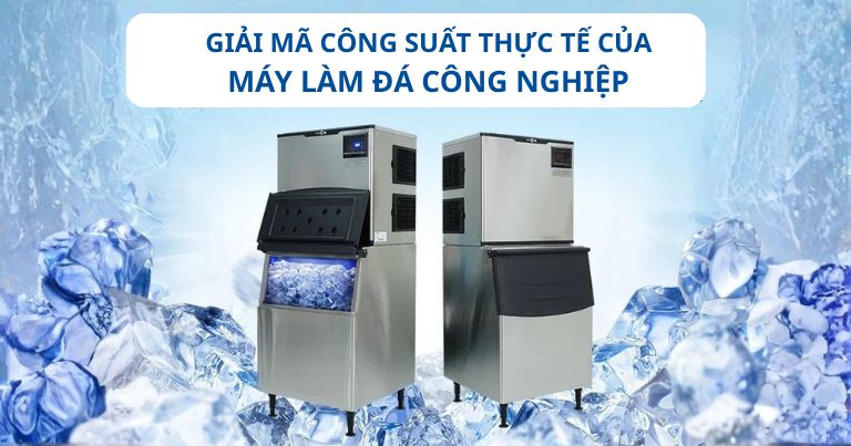Giải mã công suất thực tế của máy làm đá công nghiệp
