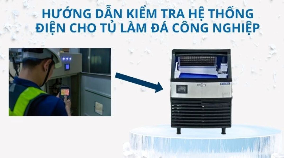 Hướng dẫn kiểm tra hệ thống điện cho tủ làm đá công nghiệp