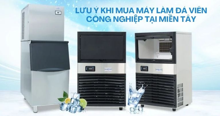 Lưu ý khi mua máy làm đá viên công nghiệp tại Miền Tây