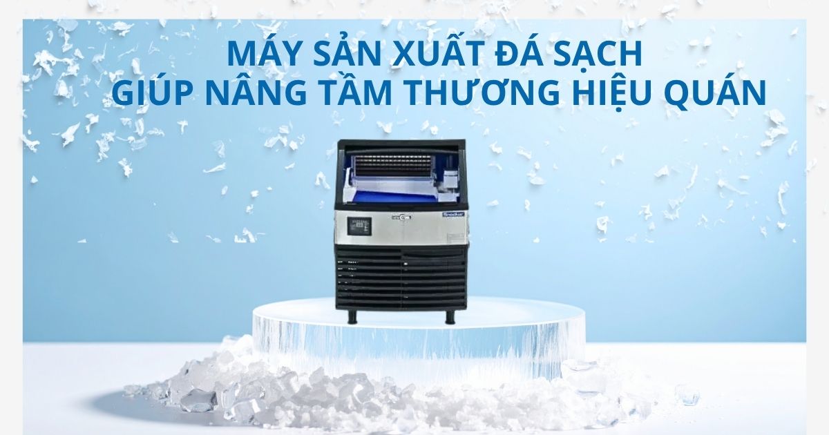 Máy sản xuất đá sạch giúp nâng tầm thương hiệu quán