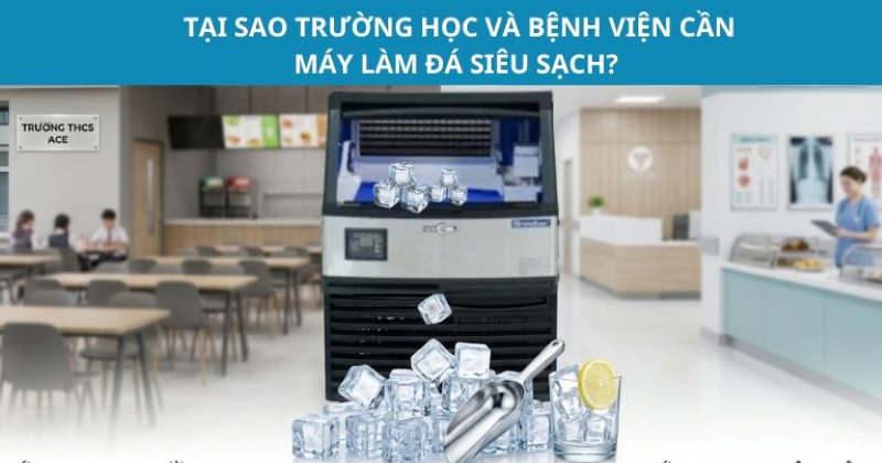 Tại sao trường học và bệnh viện cần máy làm đá siêu sạch?