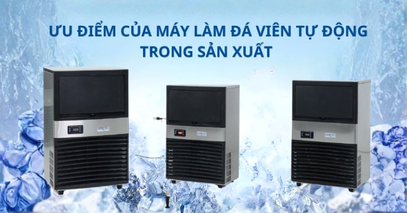 Ưu điểm của máy làm đá viên tự động trong sản xuất