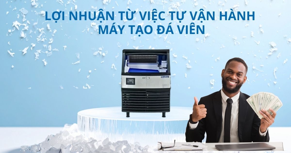 Lợi nhuận từ việc tự vận hành máy tạo đá viên