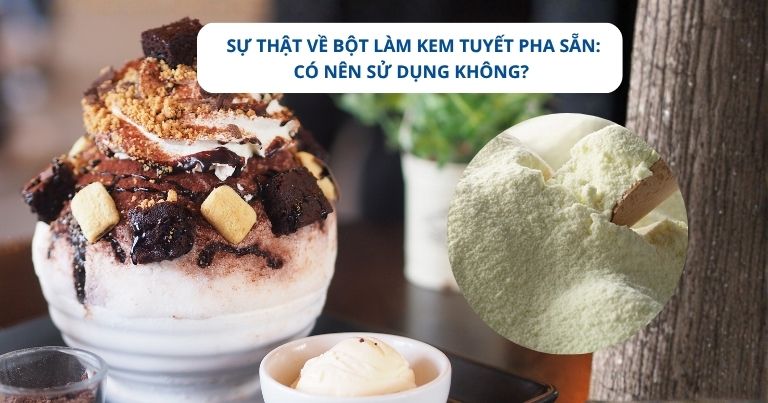Sự thật về bột làm kem tuyết pha sẵn: Có nên sử dụng không?