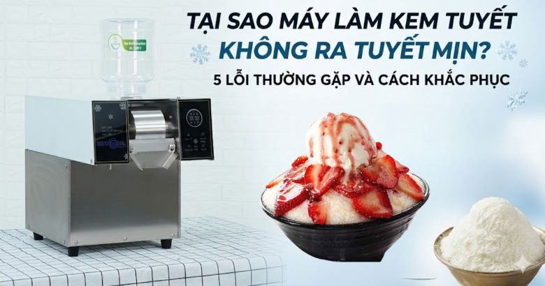 Máy làm kem tuyết không ra tuyết mịn