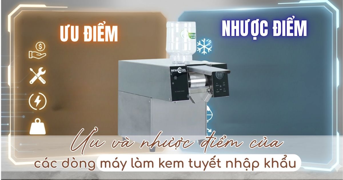 Ưu và nhược điểm của các dòng máy làm kem tuyết nhập khẩu