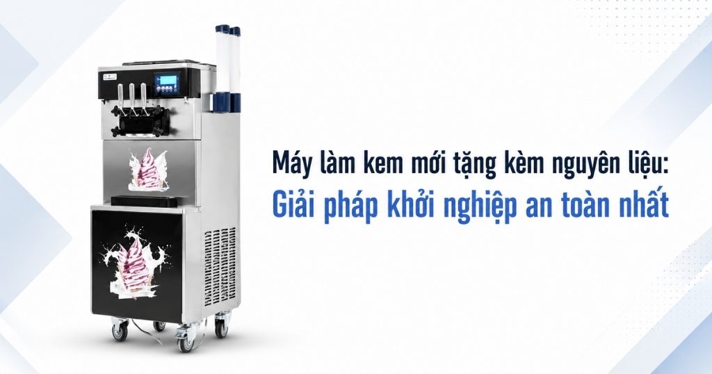 Máy làm kem mới tặng kèm nguyên liệu: Giải pháp khởi nghiệp an toàn nhất