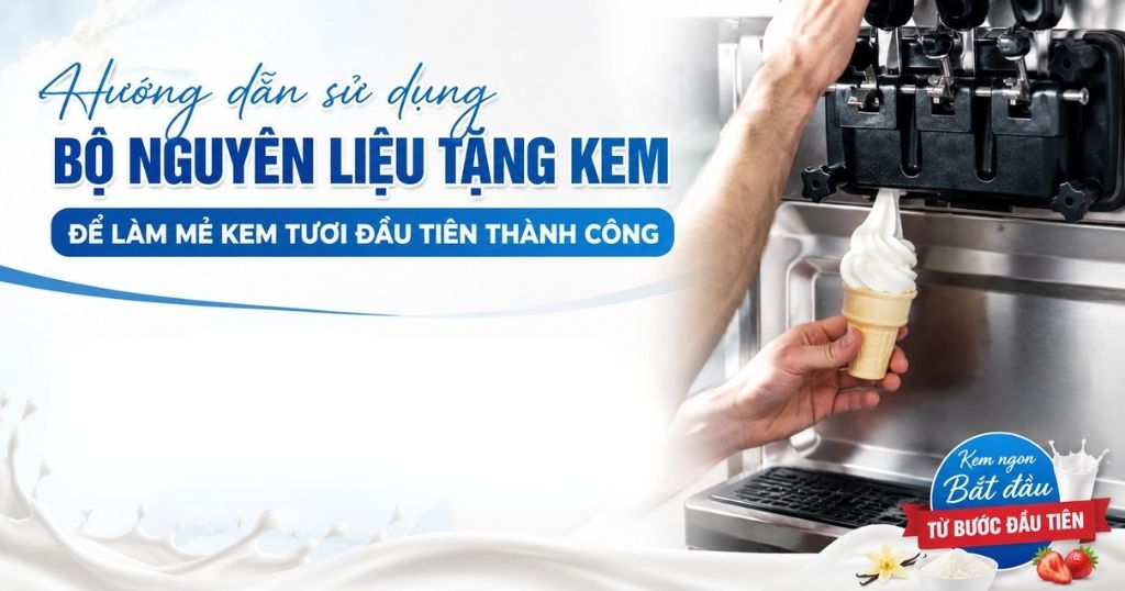 Hướng dẫn sử dụng bộ nguyên liệu tặng kèm để làm mẻ kem tươi đầu tiên thành công