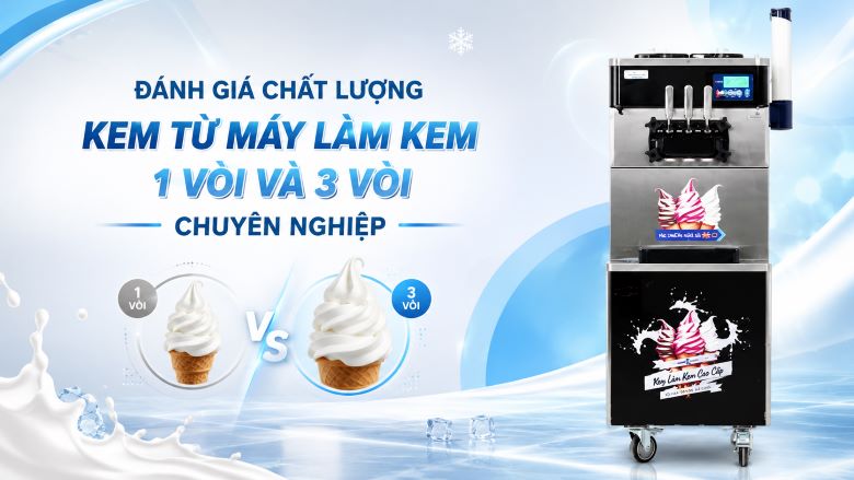 Đánh giá chất lượng kem từ máy làm kem 1 vòi và 3 vòi chuyên nghiệp 