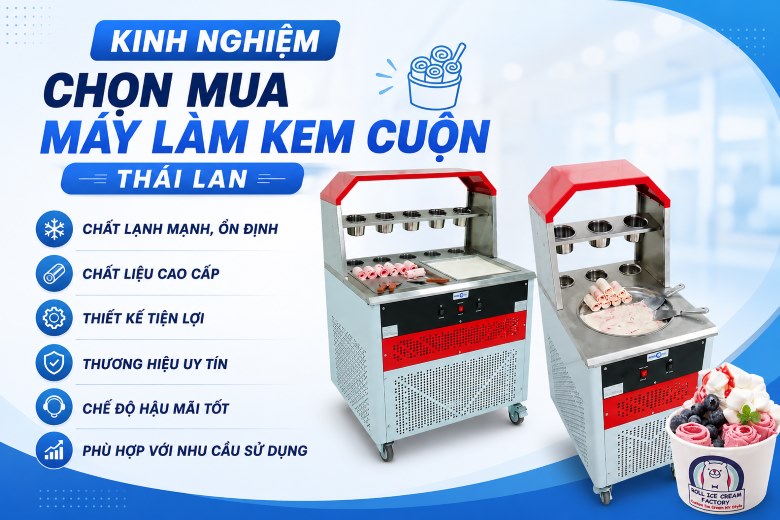 Kinh nghiệm chọn mua máy làm kem cuộn Thái Lan