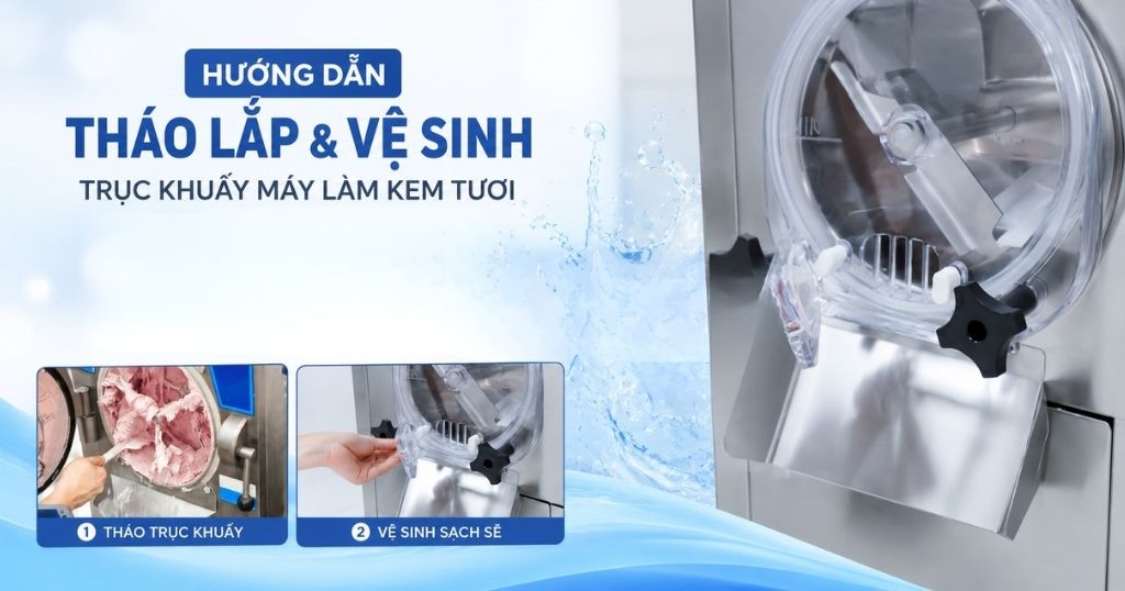 Hướng dẫn tháo lắp và vệ sinh trục khuấy máy làm kem tươi không lo hỏng hóc