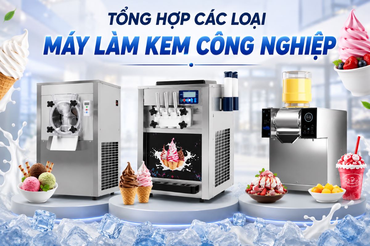 Tổng hợp các loại máy làm kem công nghiệp phổ biến nhất thị trường 2026