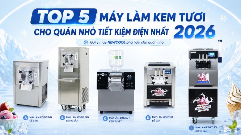 Top 5 máy làm kem tươi cho quán nhỏ tiết kiệm điện nhất 2026