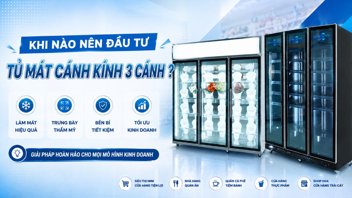 Khi nào nên đầu tư tủ mát cánh kính 3 cánh?