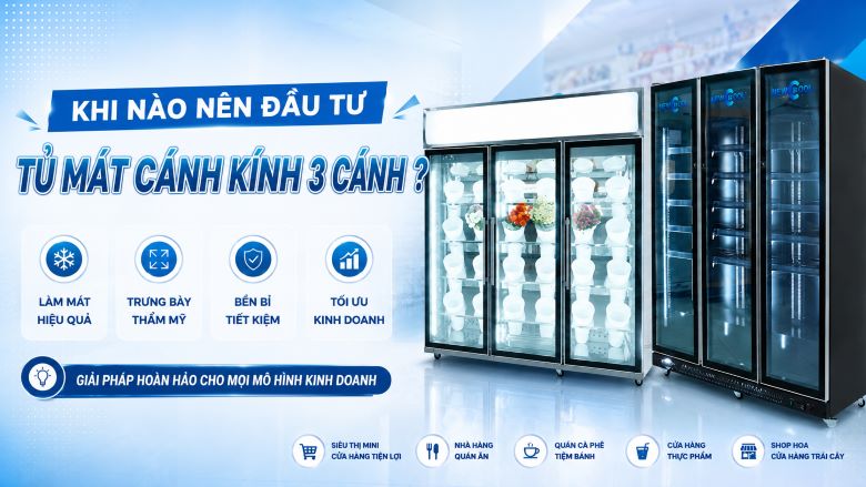Khi nào nên đầu tư tủ mát cánh kính 3 cánh?