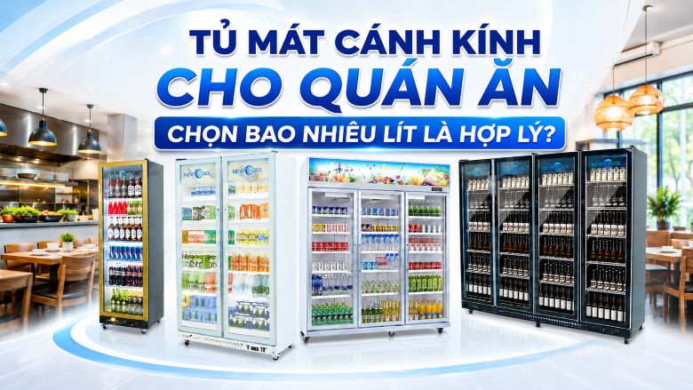 Tủ mát cánh kính cho quán ăn nên chọn bao nhiêu lít?